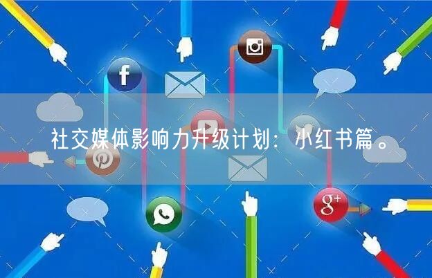 社交媒体影响力升级计划:小红书篇。