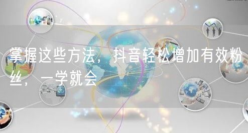掌握这些方法，抖音轻松增加有效粉丝，一学就会