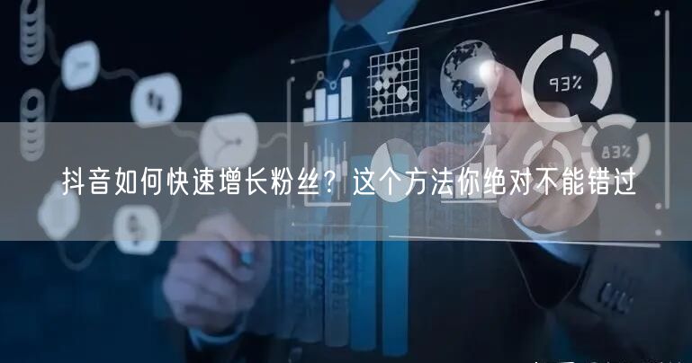 抖音如何快速增长粉丝？这个方法你绝对不能错过