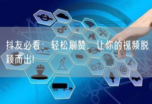 抖友必看：轻松刷赞，让你的视频脱颖而出!