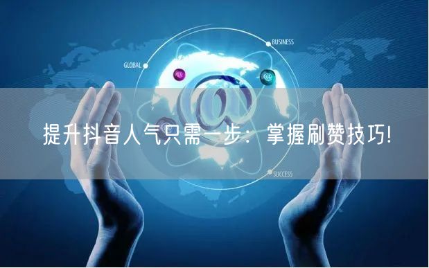 提升抖音人气只需一步：掌握刷赞技巧!