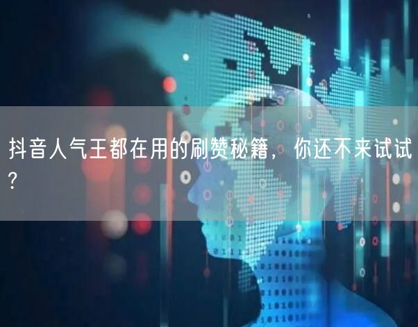 抖音人气王都在用的刷赞秘籍，你还不来试试?