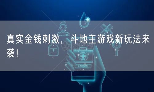 真实金钱刺激,斗地主游戏新玩法来袭!