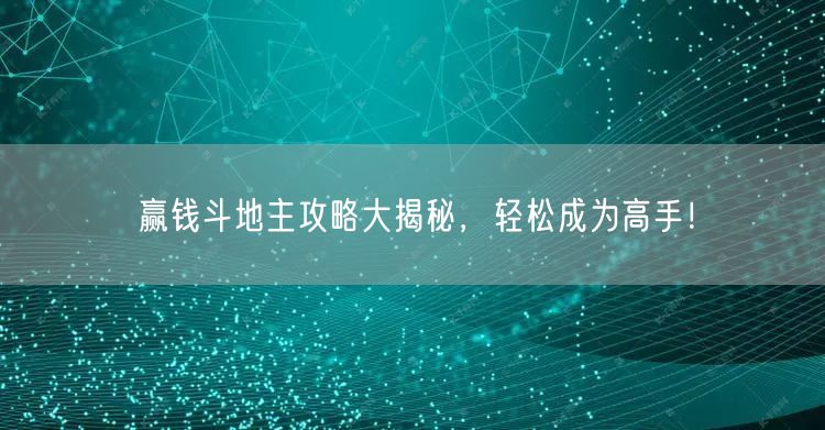 赢钱斗地主攻略大揭秘,轻松成为高手!