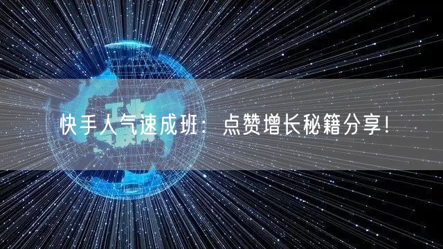 快手人气速成班:点赞增长秘籍分享!