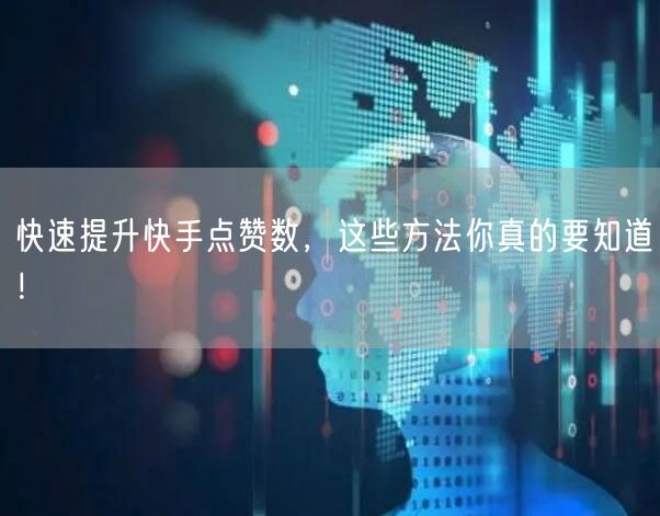快速提升快手点赞数,这些方法你真的要知道!