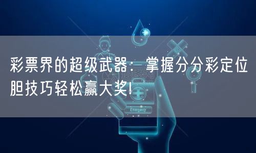 彩票界的超级武器:掌握分分彩定位胆技巧轻松赢大奖!
