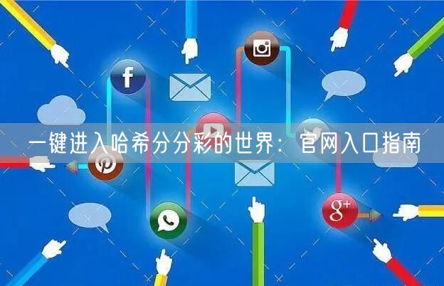 一键进入哈希分分彩的世界:官网入口指南