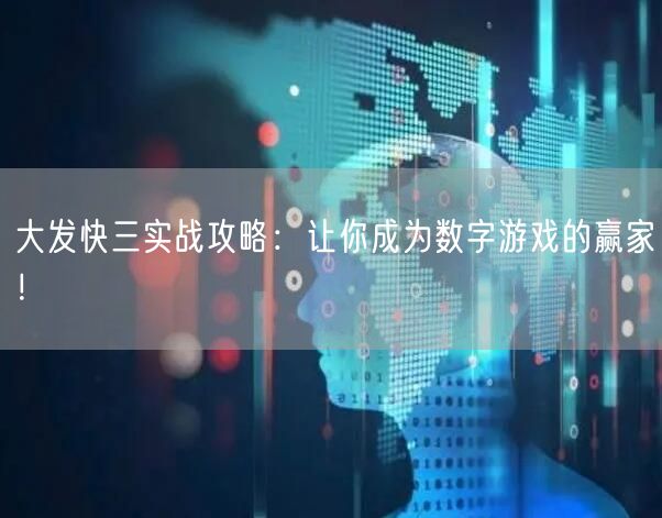 大发快三实战攻略:让你成为数字游戏的赢家!