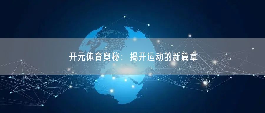 开元体育奥秘:揭开运动的新篇章
