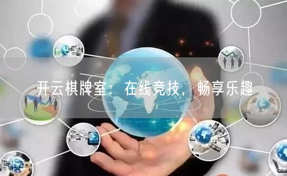 开云棋牌室:在线竞技,畅享乐趣