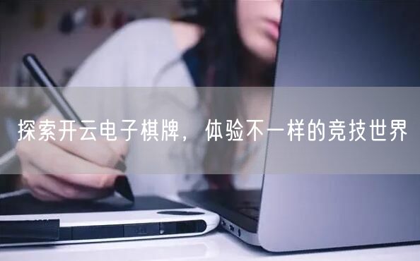 探索开云电子棋牌,体验不一样的竞技世界