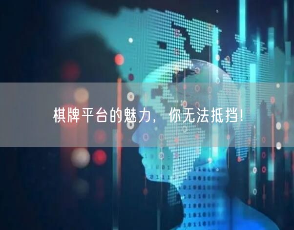 棋牌平台的魅力，你无法抵挡！