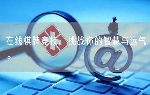 在线棋牌竞技，挑战你的智慧与运气。
