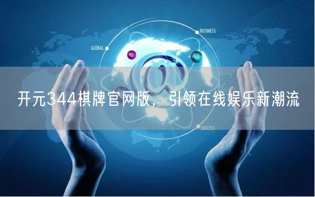 开元344棋牌官网版,引领在线娱乐新潮流