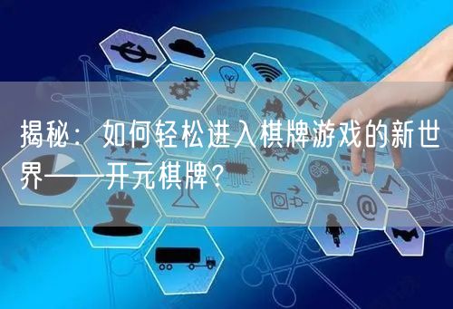 揭秘:如何轻松进入棋牌游戏的新世界——开元棋牌?