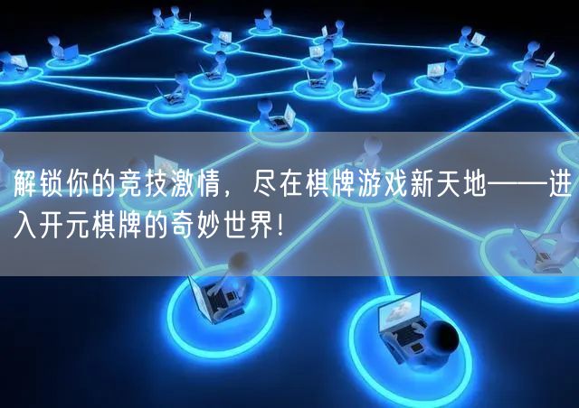 解锁你的竞技激情，尽在棋牌游戏新天地——进入开元棋牌的奇妙世界！
