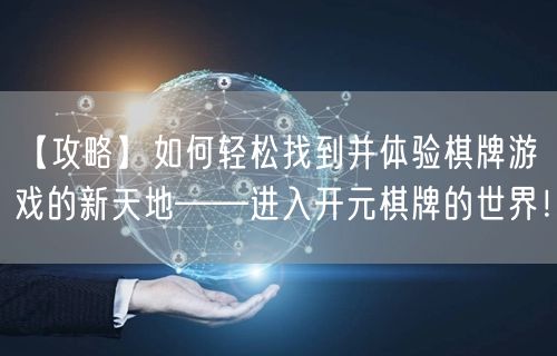 【攻略】如何轻松找到并体验棋牌游戏的新天地——进入开元棋牌的世界!